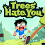 Trees Hate You