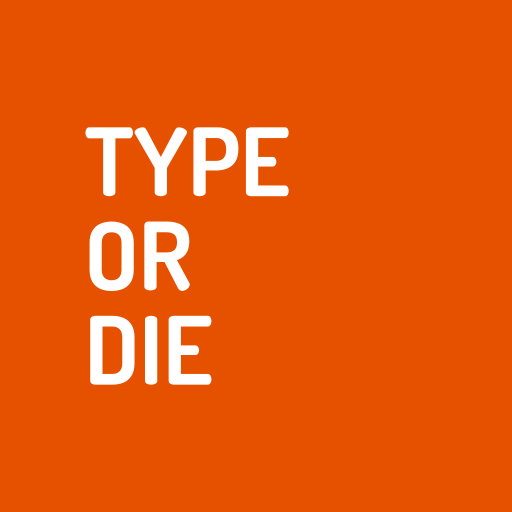 Type or Die