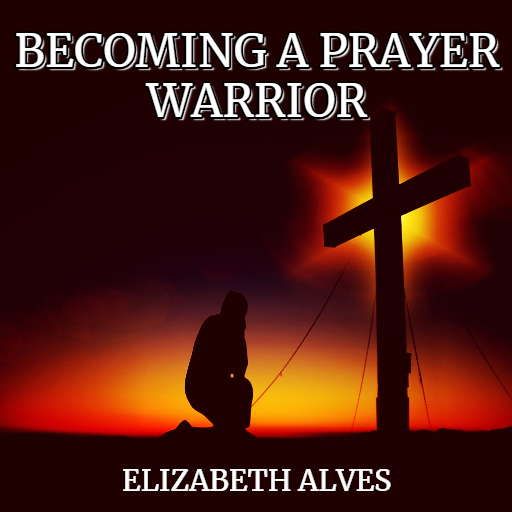 Becoming A Prayer Warrior